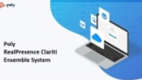 助力全面云视讯加速部署 Poly博诣发布全新RealPresence Clariti Ensemble解决方案