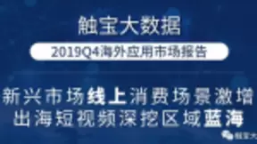 触宝大数据2019Q4海外应用市场报告：新兴市场线上消费场景激增，出海短视频深挖区域蓝海