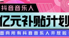 “抖音音乐人亿元补贴计划”正式向所有音乐人开放 让更多音乐人“面包与梦想”兼得