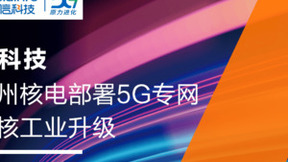 亚信科技助力漳州核电部署国内首个基建期5G独立专网