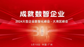 5月10日，2024大型企业数智化峰会·大湾区峰会邀您广州见！