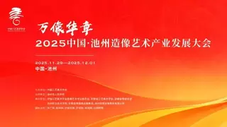 万像华章，汇聚池州！2025中国·池州造像艺术产业发展大会即将启幕